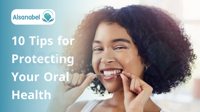 10 Tips For Protecting Your Oral Health 2024 - مركز السنابل للأسنان